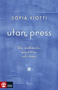 Utan press : om medkänsla, prestation och stress