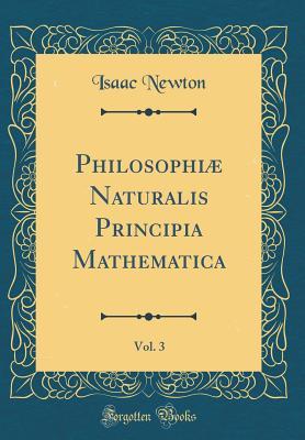 Philosophiæ Naturalis Principia Mathematica, Vol. 3 by Isaac Newton ...