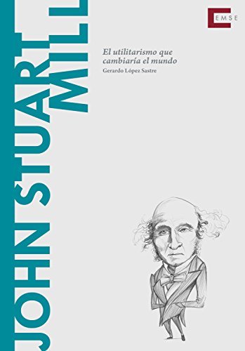 John Stuart Mill: El utilitarismo que cambiaría el mundo (Descubrir la filosofía nº 11)