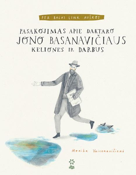 Per balas link aušros. Pasakojimas apie daktaro Jono Basanavičiaus keliones ir darbus