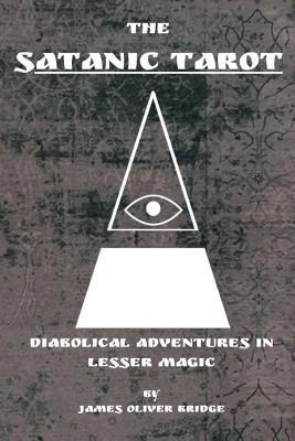 The Satanic Tarot: Diabolical Adventures in Lesser Magic by James Oliver Bridge | Goodreads