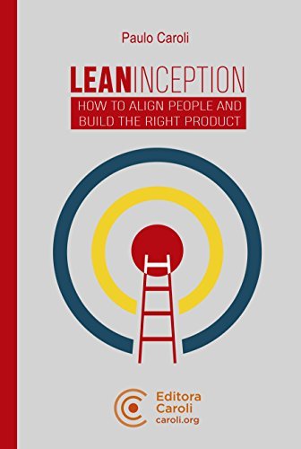 Lean Inception: How to Align People and Build the Right Product