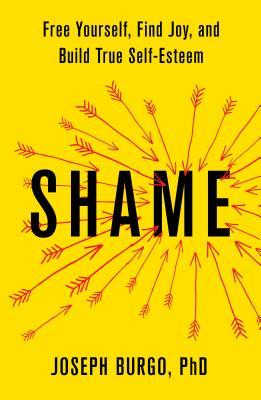 Shame: Free Yourself, Find Joy, and Build True Self-Esteem