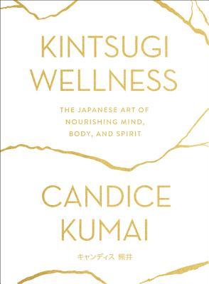 Kintsugi Wellness: The Japanese Art of Nourishing Mind, Body, and Spirit