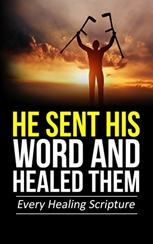 He Sent His Word And Healed Them: Every Healing Scripture