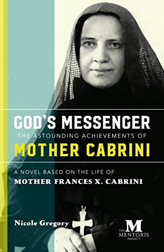 God’s Messenger: The Astounding Achievements of Mother Cabrini: A Novel Based on the Life of Mother Frances X. Cabrini