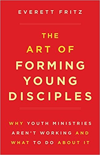 The Art of Forming Young Disciples: Why Youth Ministries Aren't Working and What to Do About It