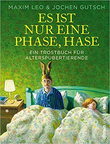 Es ist nur eine Phase, Hase. Ein Trostbuch für Alterspubertierende