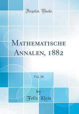 Mathematische Annalen, 1882, Vol. 20 (Classic Reprint) by Felix Klein