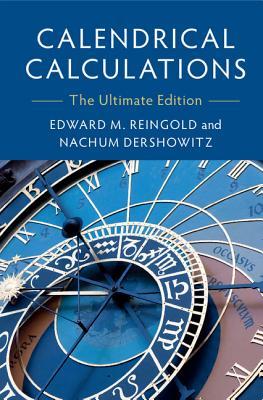 Calendrical Calculations The Ultimate Edition by Edward M Reingold
