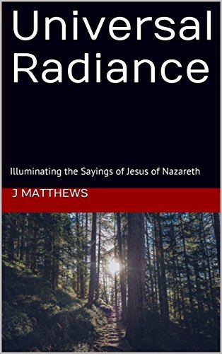 Universal Radiance: Illuminating the Sayings of Jesus of Nazareth