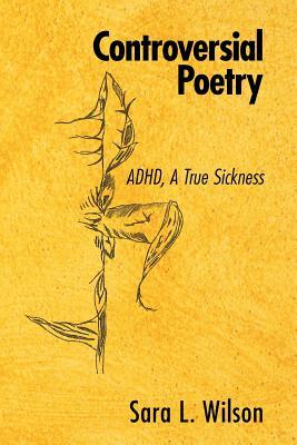 Controversial Poetry: Adhd, a True Sickness by Sara L Wilson | Goodreads