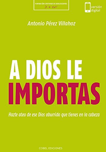 A Dios le importas: Hazte ateo de ese Dios aburrido que tienes en la cabeza (Formación Cristiana de Adolescentes)