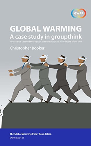 Global Warming: A Case Study in Groupthink: How science can shed new light on the most important "non-debate" of our time