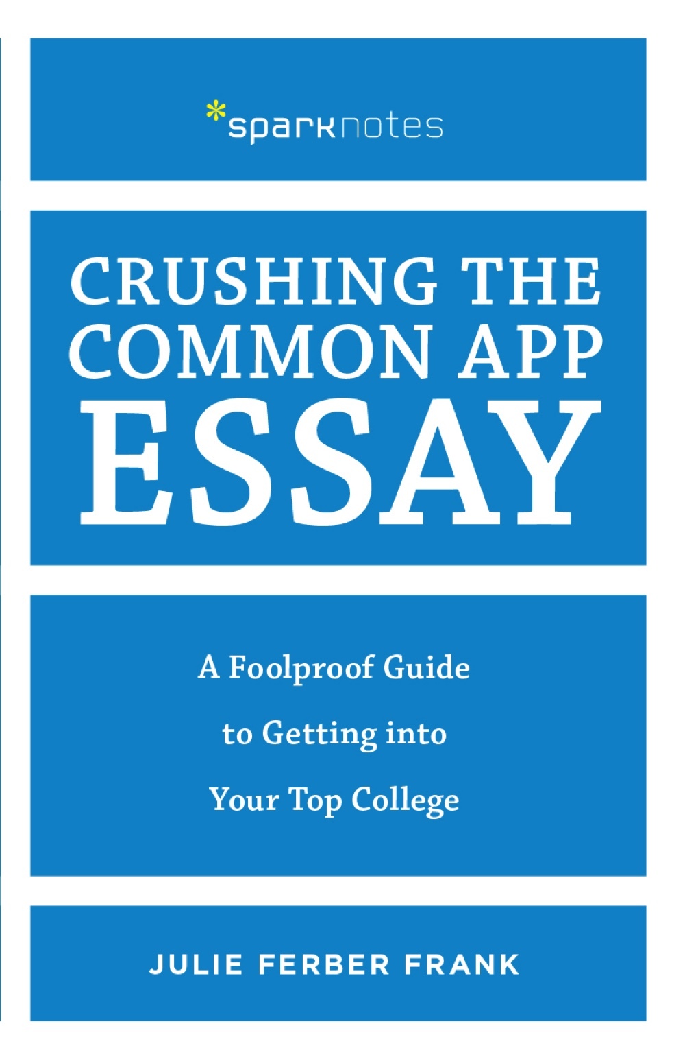 Crushing the Common App Essay A Foolproof Guide to Getting into Your Top College by Julie