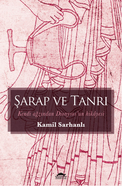 Şarap ve Tanrı - Kendi Ağzından Dionysos'un Hikâyesi