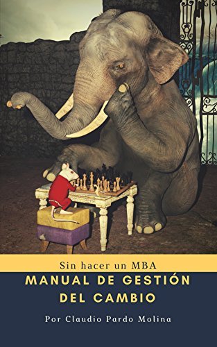 MANUAL PARA GESTIONAR EL CAMBIO ORGANIZACIONAL, SIN MBA: PRIMERA PARTE ...