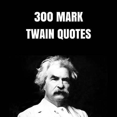 300 Mark Twain Quotes: 300 Inspirational, Wise And Funny Quotes By The ...