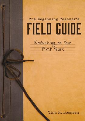 Beginning Teacher's Field Guide: Embarking on Your First Years