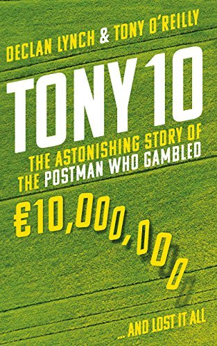 Tony 10: The Astonishing Story of the Postman Who Gambled €10,000,000 … and Lost It All