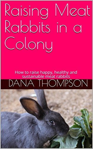 Raising Meat Rabbits in a Colony: How to raise happy, healthy and ...