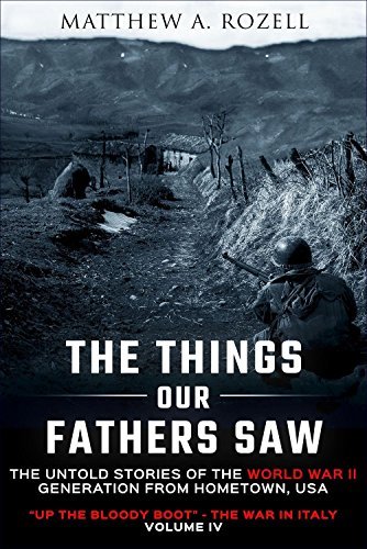 The Things Our Fathers Saw—The Untold Stories of the World War II Generation-Volume IV: Up the Bloody Boot—The War in Italy