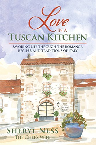 Love in a Tuscan Kitchen: Savoring Life through the Romance, Recipes, and Traditions of Italy