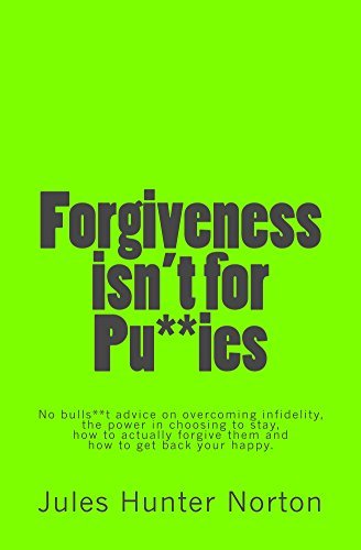 Forgiveness isn’t for Pussies: No bulls**t advice on how to get past infidelity and save your relationship.