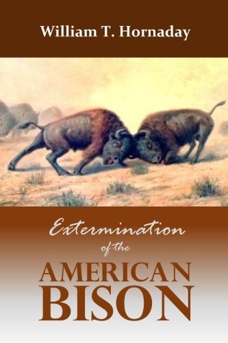 Extermination of the American Bison by William T. Hornaday | Goodreads