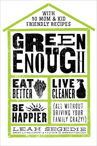 Green Enough: Eat Better, Live Cleaner, Be Happier--All Without Driving Your Family Crazy!