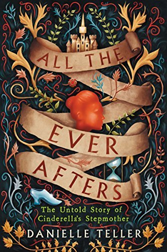 All the Ever Afters : The Untold Story of Cinderella’s Stepmother