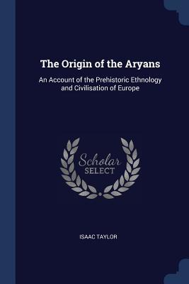 The Origin of the Aryans: An Account of the Prehistoric Ethnology and ...
