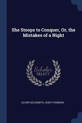 She Stoops to Conquer, Or, the Mistakes of a Night by Oliver Goldsmith ...