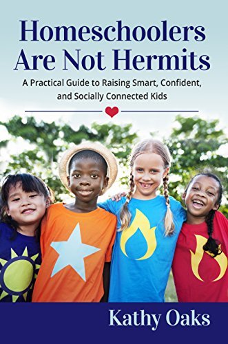 Homeschoolers Are Not Hermits: A Practical Guide to Raising Smart, Confident, and Socially Connected Kids