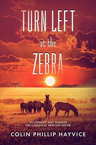 Turn Left at the Zebra: Excitement and Danger on a Magical African Safari