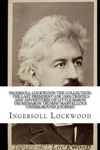 INGERSOLL LOCKWOOD The Collection The Last President Or 1900 Travels INGERSOLL LOCKWOOD The Collection The Last President Or 1900 Travels
