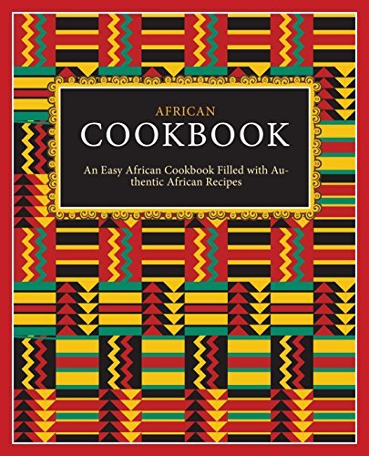 African Cookbook: An Easy African Cookbook Filled with Authentic ...