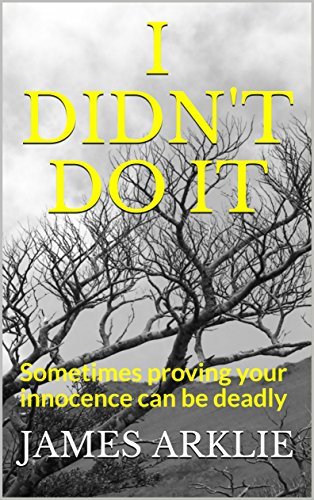 I Didn't Do It: Sometimes Proving Your Innocence Can Be Deadly by James ...