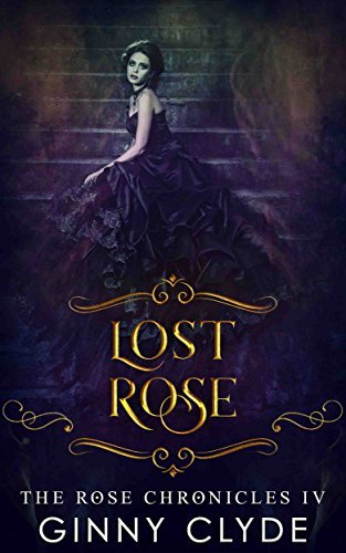 Lost Rose (The Rose Chronicles, #4) by Ginny Clyde | Goodreads