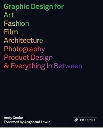 Graphic Design for Art, Fashion, Film, Architecture, Photography, Product Designand Everything in Between