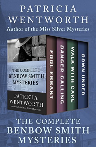 The Complete Benbow Smith Mysteries: Fool Errant, Danger Calling, Walk with Care, and Down Under