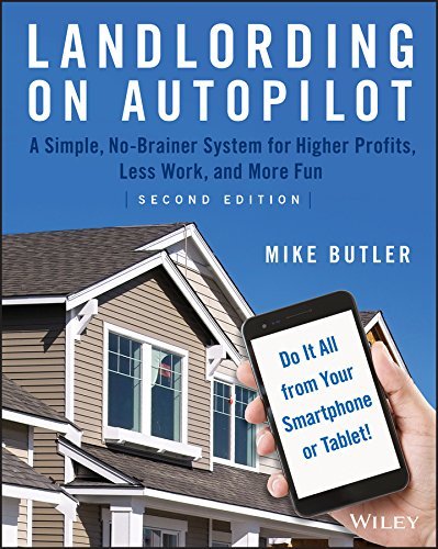 Landlording on AutoPilot: A Simple, No-Brainer System for Higher Profits, Less Work and More Fun