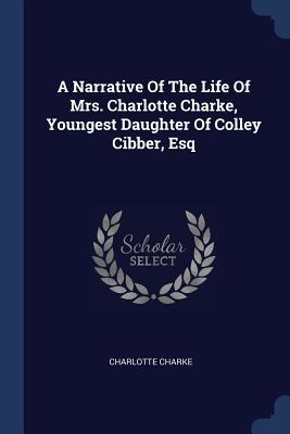 A Narrative Of The Life Of Mrs. Charlotte Charke, Youngest Daughter Of Colley Cibber, Esq book cover