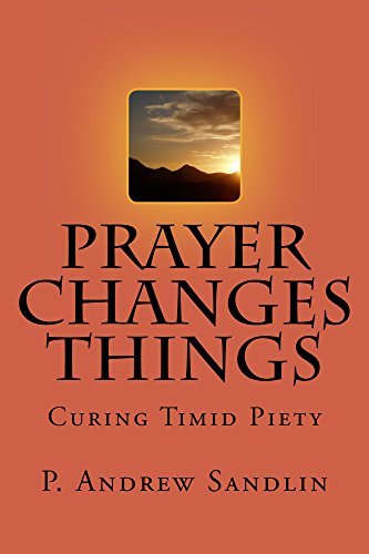 Prayer Changes Things: Curing Timid Piety