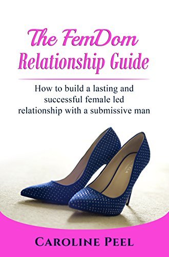 The FemDom Relationship Guide: How to build a lasting and successful