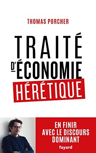 Traité d'économie hérétique : Pour en finir avec le discours dominant