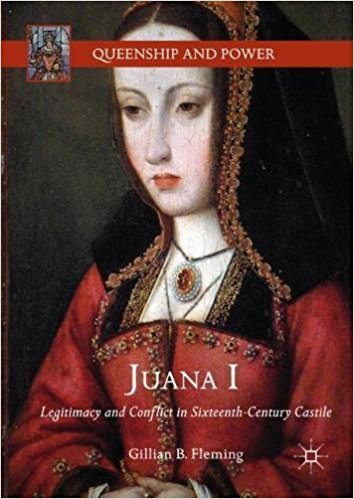 Juana I: Legitimacy and Conflict in Sixteenth-Century Castile