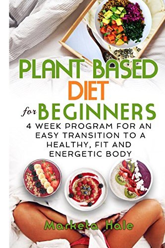 Plant Based Diet for Beginners: 4 week program for an easy transition ...