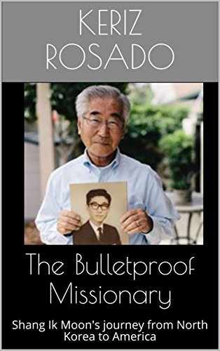 The Bulletproof Missionary: Shang Ik Moon's journey from North Korea to America