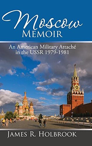 Moscow Memoir: An American Military Attaché in the USSR 1979-1981 by ...